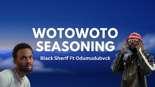 Odumodublvck Ft Black Sherif  Wotowoto seasoning Lyrics video [upl. by Ortiz]