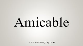 How To Say Amicable [upl. by Hausmann]