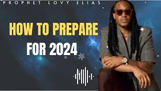 Prophet Lovy Elias Unfolded  HOW TO PREPARE FOR 2024 [upl. by Eirena]