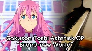 Gakusen Toshi Asterisk OP『学戦都市アスタリスク OP』  “Brandnew World”【Piano Cover】 [upl. by Eimat]