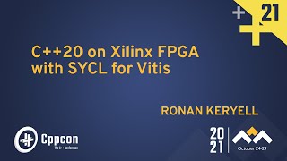 C20 on Xilinx FPGA with SYCL for Vitis  Ronan Keryell  CppCon 2021 [upl. by Sara476]