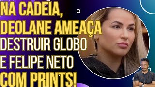 TA FICANDO BOM Da prisão Deolane ameaça expor podres da Globo e do Felipe Neto com prints [upl. by Davita]