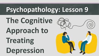 Psychopathology L9  The Cognitive Approach to Treating Depression [upl. by Sheelah]