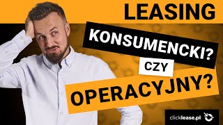 Leasing OPERACYJNY czy leasing KONSUMENCKI  Co wybrać aby nie stracić Sprawdź teraz [upl. by Akcired]