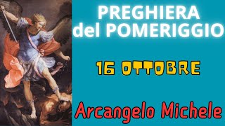 Preghiera del Pomeriggio  Preghiera allArcangelo Michele 16 Ottobre [upl. by Arammat152]