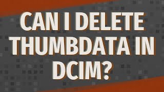 Can I delete Thumbdata in DCIM [upl. by Esorrebma]