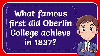 What famous first did Oberlin College achieve in 1837 [upl. by Mercuri]