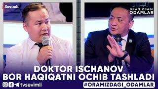 ORAMIZDAGI ODAMLAR  DOKTOR ISCHANOV BOR HAQIQATNI OCHIB TASHLADI [upl. by Fabien]