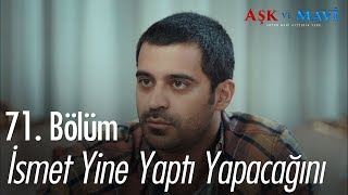 İsmet yine yaptı yapacağını  Aşk ve Mavi 71 Bölüm [upl. by Eznyl]