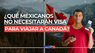 Estos son los mexicanos que NO necesitarán VISA para viajar a Canadá [upl. by Neu387]