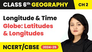 Longitude and Time  Globe Latitudes and Longitudes  Class 6 Geography Chapter 2  CBSE 202425 [upl. by Gnek]