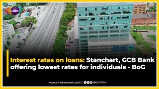 Interest rates on loans Stanchart GCB Bank offering lowest rates for individuals  BoG [upl. by Adelina]