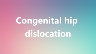 Congenital hip dislocation  Medical Definition and Pronunciation [upl. by Phelan]