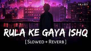 Rula Ke Gaya Ishq Tera Slowed  Reverb  Stebin Ben  SR Lofi [upl. by Eisset]