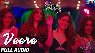 Veere  Full Audio  Veere Di Wedding  Kareena Kapoor Khan Sonam Kapoor Ahuja Swara amp Shikha [upl. by Charley]