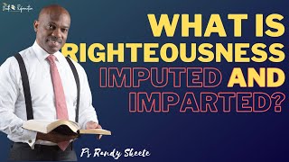 Imputed and Imparted Righteousness  Randy Skeete [upl. by Treva608]