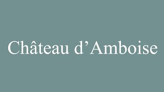 How to Pronounce Château dAmboise Amboise Castle Correctly in French [upl. by Decrem936]