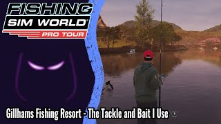 Fishing Sim World Pro Tour ¦ Gillhams Fishing Resort The Tackle and Bait I Use [upl. by Munmro]