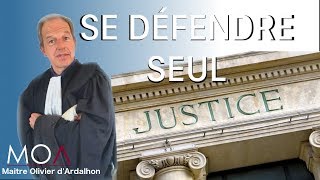 Comment se défendre en justice soi même par Me Olivier dArdalhon Avocat à la Cour [upl. by Dichy]