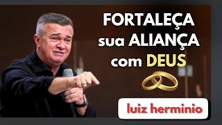 FORTALEÇA sua ALIANÇA com DEUS  Luiz hermínio [upl. by Francklin258]