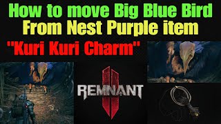 Remnant 2 How to move Big Blue Bird From Nest and Kuri Kuri Charm Amulet [upl. by Atnahc]