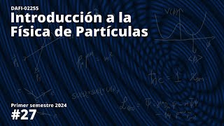 DAFI02255 Introducción a la física de partículas Clase 27 06062024 [upl. by Cordeelia]