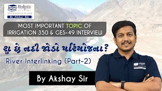 Interlinking of RiversPart 02  Interview Guidance  Irrigation350GES49  Akshay Sir [upl. by Krisha879]