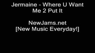 Jermaine  Where U Want Me 2 Put It NEW 2009 [upl. by Mcadams]