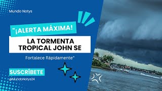 quot¡Alerta Máxima La Tormenta Tropical John se Fortalece Rápidamentequot [upl. by Claribel]