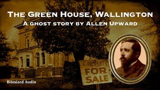 The Green House Wallington  A Ghost Story by Allen Upward  A Bitesized Audio Production [upl. by Caron]