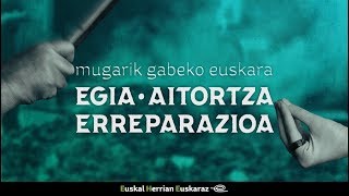 Mugarik gabeko euskara  EGIA · AITORTZA · ERREPARAZIOA [upl. by Kokoruda893]