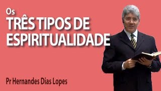 Os três tipos de espiritualidade  Pr Hernandes Dias Lopes [upl. by Nola120]