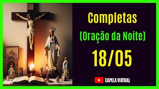 180524  Completas  Liturgia das Horas  Capela Virtual  Oração Católica da Noite [upl. by Lebanna883]