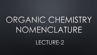 LECTURE 2 ORGANIC CHEMISTRY NOMENCLATURE [upl. by Vite131]