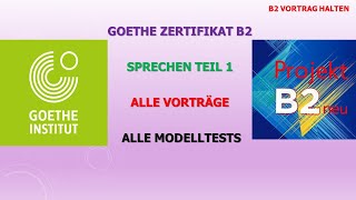 Goethe Zertifikat B2  Sprechen Teil 1  Alle Vorträge  Alle Modelltests  Projekt B2 neu [upl. by Onder]