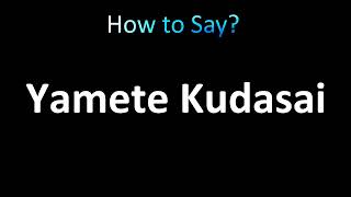 How to Pronounce Yamete Kudasai Japanese [upl. by Iek51]