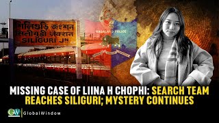 MISSING CASE OF LIINA H CHOPHI SEARCH TEAM REACHES SILIGURI MYSTERY CONTINUES [upl. by Ailaro]