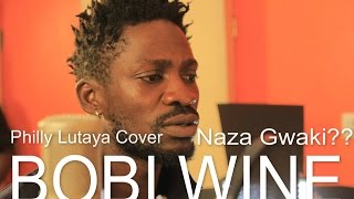 Bobi Wine  Naza Gwaki  Philly B Lutaya Cover 2015 [upl. by Anaeirb]