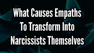 What Causes Empaths to Transform into Narcissists Themselves [upl. by Dallis]