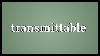 Transmittable Meaning [upl. by Olegna77]