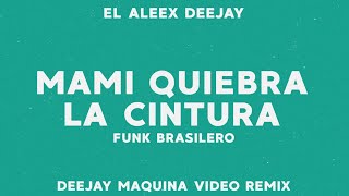 MAMI QUIEBRA LA CINTURA  Funk Brasilero âœ˜ El Aleex Deejay âœ˜ Deejay Maquina Video Remixâœ˜ [upl. by Liva]