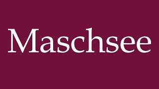 How to Pronounce Maschsee Correctly in German [upl. by Brandie]