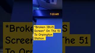 Broken IBUS Screen On The 51 To Orpington Station pleasesubscribe pleasesubscribe tfl [upl. by Nylidnarb]