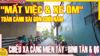 quotMẤT VIỆC amp XE ÔMquot TOÀN CẢNH SÀI GÒN CUỐI NĂM  CHIỀU TAN PHỐ XÁ XA CẢNG MIỀN TÂY  SÀI GÒN HÔM NAY [upl. by Stilwell]