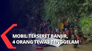 4 Orang Tewas saat Mobil yang Dikendarai Terseret Arus Banjir 3 Diantaranya Berusia di Bawah Umur [upl. by Elades]