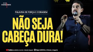 NÃO SEJA CABEÇA DURA I Palavra de Força e Coragem I Geraldinho Correia [upl. by Malas]