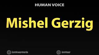 How To Pronounce Mishel Gerzig [upl. by Tonia880]