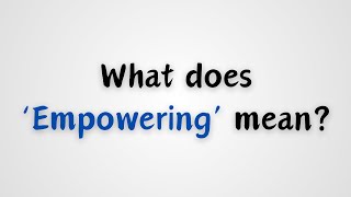 What does Empowering mean [upl. by Emmey]