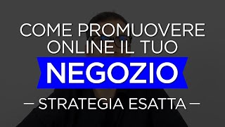 Come promuovere online il tuo NEGOZIO  Strategia esatta [upl. by Neehcas]