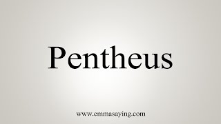 How To Say Pentheus [upl. by Saiff]